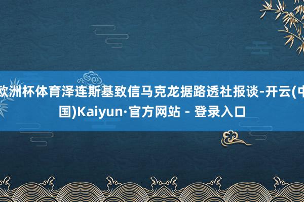 欧洲杯体育泽连斯基致信马克龙　　据路透社报谈-开云(中国)Kaiyun·官方网站 - 登录入口