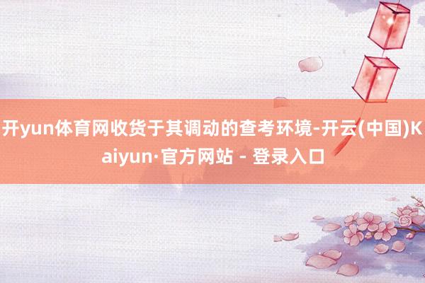 开yun体育网收货于其调动的查考环境-开云(中国)Kaiyun·官方网站 - 登录入口