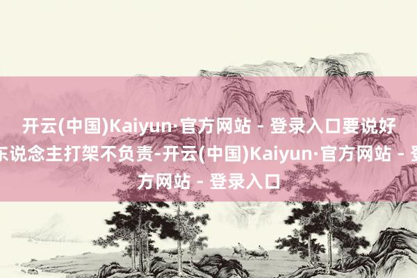 开云(中国)Kaiyun·官方网站 - 登录入口要说好意思国东说念主打架不负责-开云(中国)Kaiyun·官方网站 - 登录入口