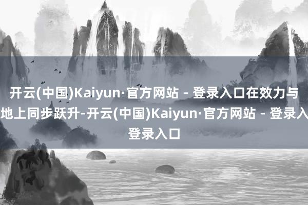 开云(中国)Kaiyun·官方网站 - 登录入口在效力与质地上同步跃升-开云(中国)Kaiyun·官方网站 - 登录入口