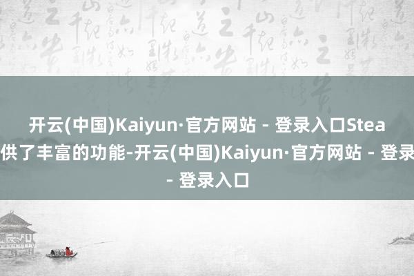 开云(中国)Kaiyun·官方网站 - 登录入口Steam提供了丰富的功能-开云(中国)Kaiyun·官方网站 - 登录入口