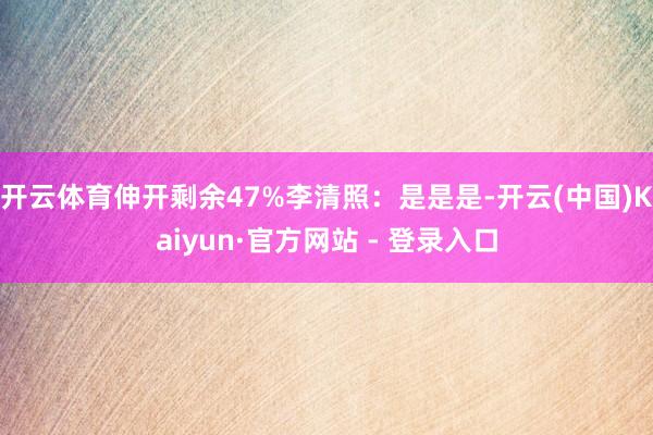 开云体育伸开剩余47%李清照：是是是-开云(中国)Kaiyun·官方网站 - 登录入口