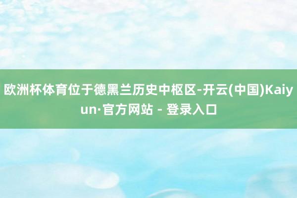 欧洲杯体育位于德黑兰历史中枢区-开云(中国)Kaiyun·官方网站 - 登录入口